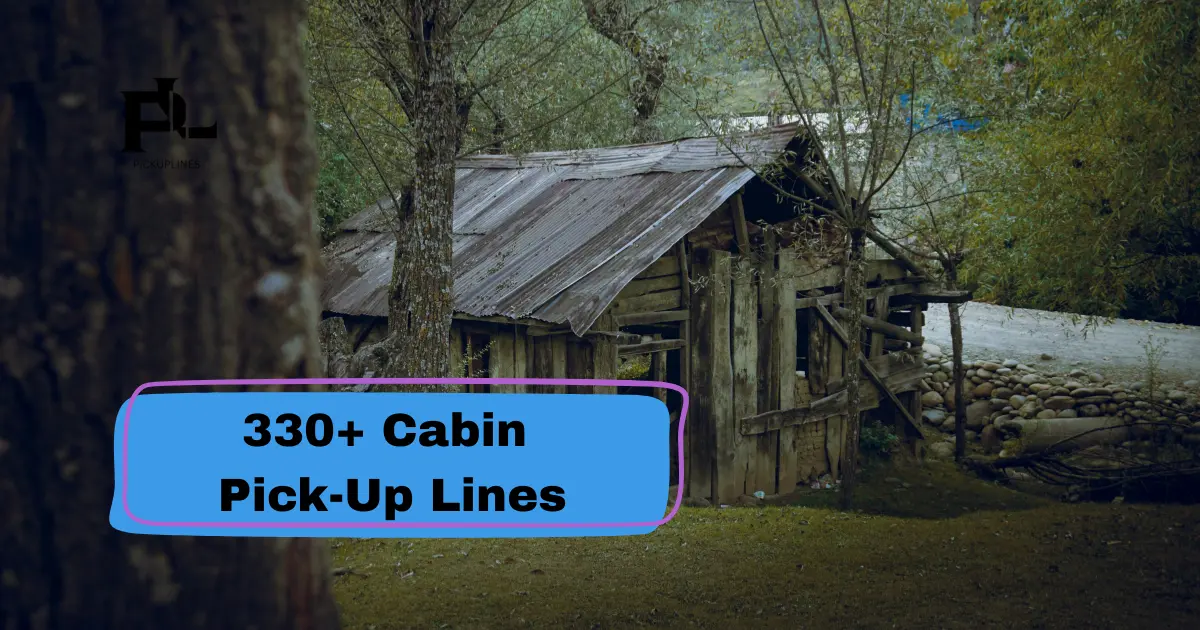 Cabin Pick-Up Lines