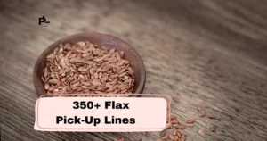 Flax Pick-Up Lines