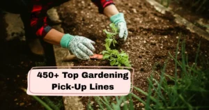 Gardening Pick-Up Lines
