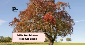 Deciduous Pick-Up Lines