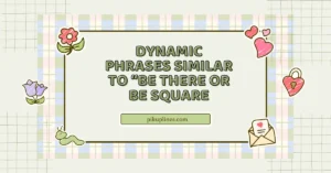 Dynamic Phrases Similar to “Be There or Be Square