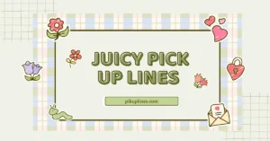 Juicy Pick Up Lines