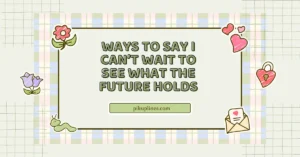 Ways to Say I Can’t Wait to See What the Future Holds