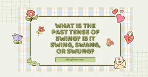 What Is the Past Tense of Swing Is It Swing, Swang, or Swung
